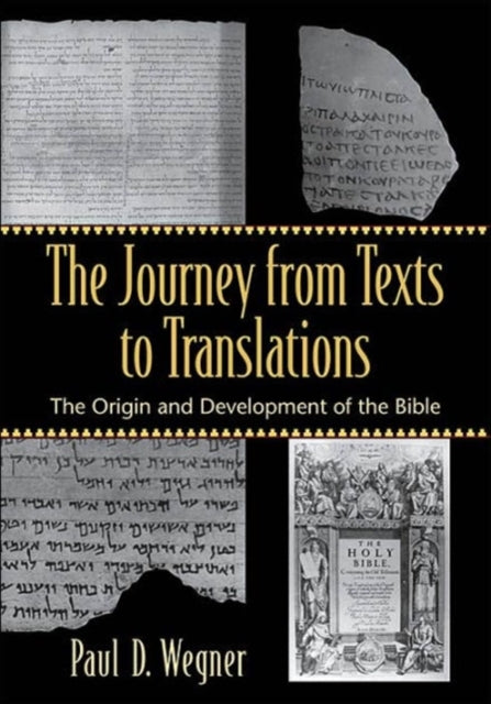 Book cover of: Journey from Texts to Translations – The Origin and Development of the Bible. By: Paul D. Wegner