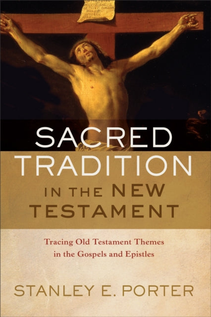 Book cover of: Sacred Tradition in the New Testament – Tracing Old Testament Themes in the Gospels and Epistles. By: Stanley E. Porter