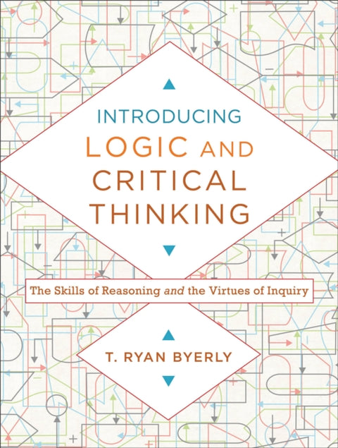 Introducing Logic and Critical Thinking – The Skills of Reasoning and the Virtues of Inquiry