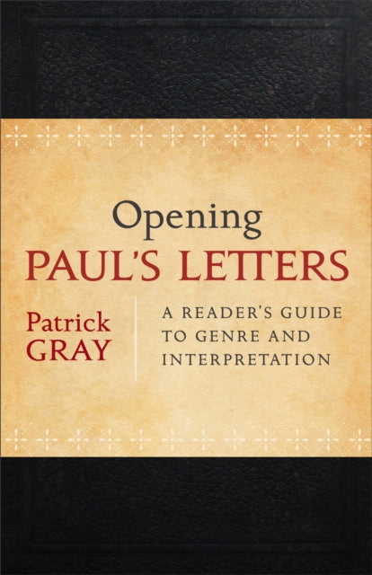Book cover of: Opening Paul`s Letters – A Reader`s Guide to Genre and Interpretation. By: Patrick Gray