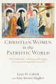 Book cover of: Christian Women in the Patristic World – Their Influence, Authority, and Legacy in the Second through Fifth Centuries. By: Lynn Cohick