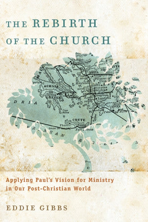 The Rebirth of the Church – Applying Paul`s Vision for Ministry in Our Post–Christian World