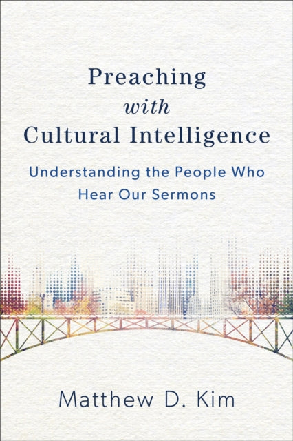 Book cover of: Preaching with Cultural Intelligence – Understanding the People Who Hear Our Sermons. By: Matthew D. Kim