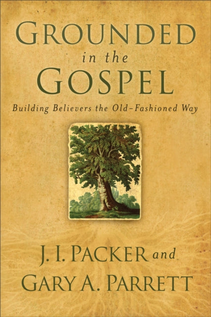 Book cover of: Grounded in the Gospel – Building Believers the Old–Fashioned Way. By: Packer, J. I.