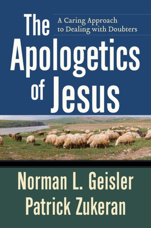The Apologetics of Jesus – A Caring Approach to Dealing with Doubters