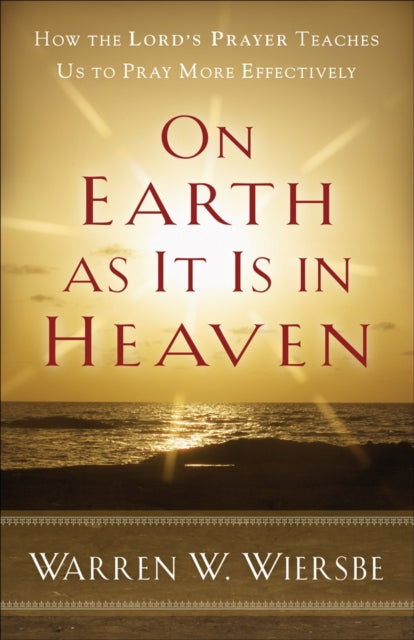 Book cover of: On Earth as It Is in Heaven – How the Lord`s Prayer Teaches Us to Pray More Effectively. By: Warren W. Wiersbe