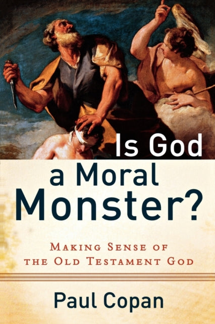 Book cover of: Is God a Moral Monster? – Making Sense of the Old Testament God. By: Paul Copan