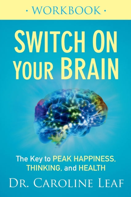 Book cover of: Switch On Your Brain Workbook – The Key to Peak Happiness, Thinking, and Health. By: Dr. Caroline Leaf