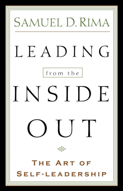 Book cover of: Leading from the Inside Out – The Art of Self–Leadership. By: Samuel D. Rima