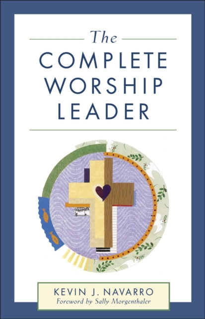 Book cover of: Complete Worship Leader. By: Kevin J. Navarro