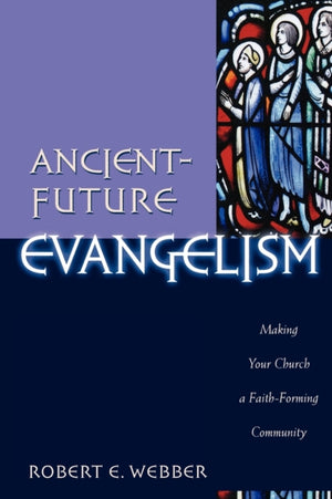 Ancient–Future Evangelism – Making Your Church a Faith–Forming Community