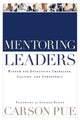 Book cover of: Mentoring Leaders – Wisdom for Developing Character, Calling, and Competency. By: Carson Pue