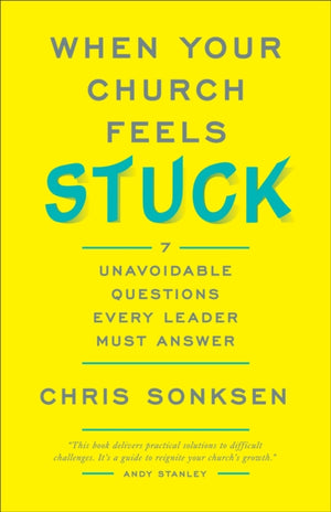 When Your Church Feels Stuck 7 Unavoidable Questio ns Every Leader Must Answer