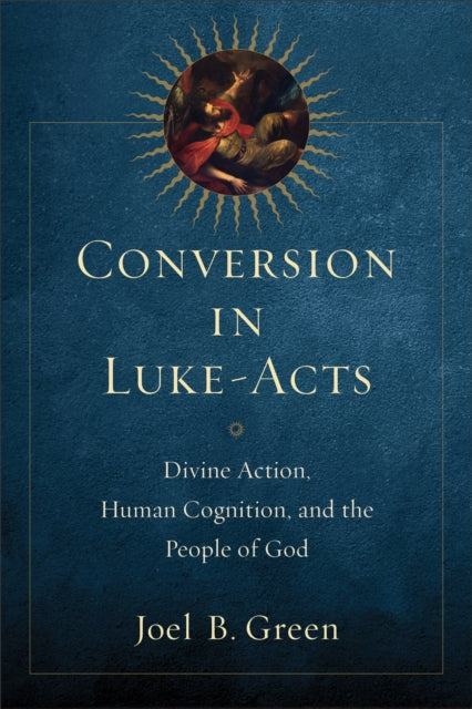 Book cover of: Conversion in Luke–Acts – Divine Action, Human Cognition, and the People of God. By: Joel B. Green