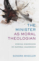 Book cover of: Minister as Moral Theologian – Ethical Dimensions of Pastoral Leadership. By: Sondra Ely Wheeler