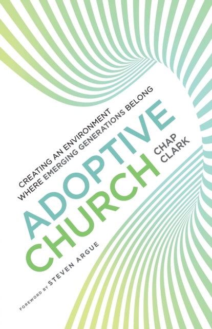 Book cover of: Adoptive Church – Creating an Environment Where Emerging Generations Belong. By: Chap Clark