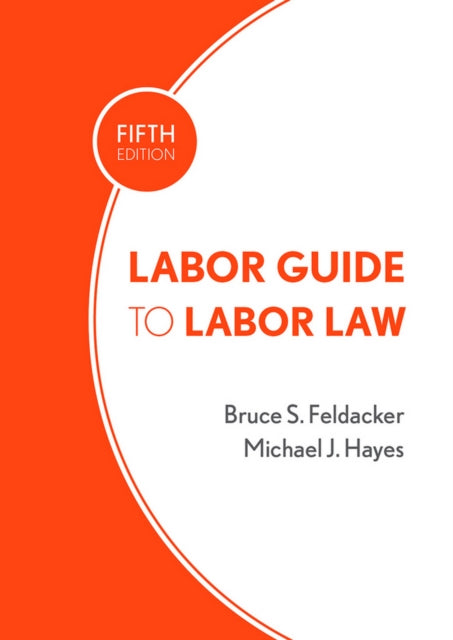 Book cover of: Labor Guide to Labor Law. By: Bruce S. Feldacker