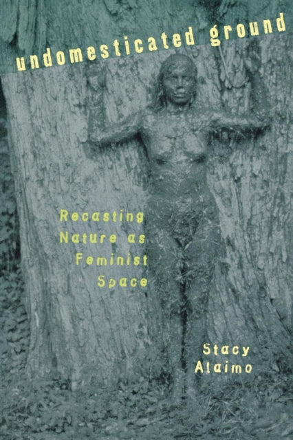 Book cover of: Undomesticated Ground. By: Stacy Alaimo
