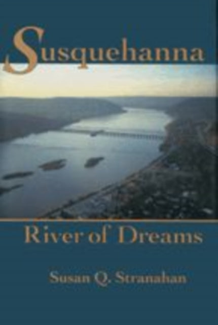 Book cover of: Susquehanna, River of Dreams. By: Susan Q. Stranahan