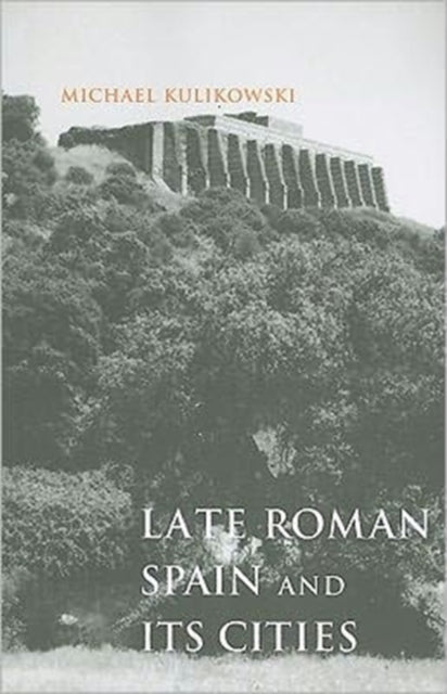 Book cover of: Late Roman Spain and Its Cities. By: Michael Kulikowski