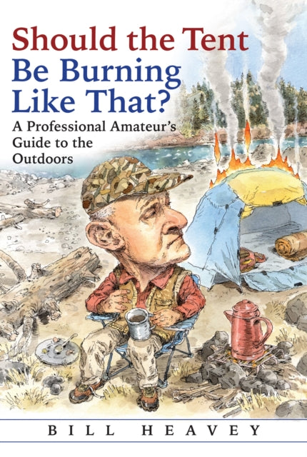 Book cover of: Should the Tent Be Burning Like That?. By: Bill Heavey