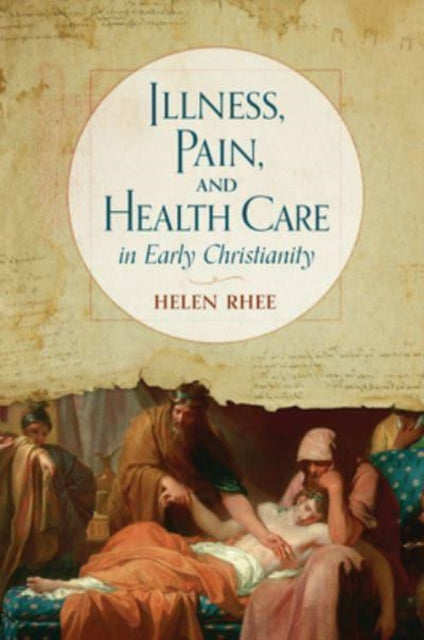 Book cover of: Illness, Pain, and Health Care in Early Christianity. By: Helen Rhee