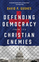 Book cover of: Defending Democracy from Its Christian Enemies. By: David P. Gushee