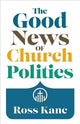 Book cover of: Good News of Church Politics. By: Ross Kane