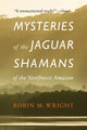 Book cover of: Mysteries of the Jaguar Shamans of the Northwest Amazon. By: Robin Wright