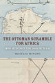 Book cover of: Ottoman Scramble for Africa. By: Mostafa Minawi
