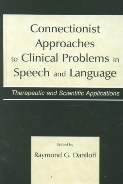 Book cover of: Connectionist Approaches To Clinical Problems in Speech and Language. By: Raymond G. Daniloff