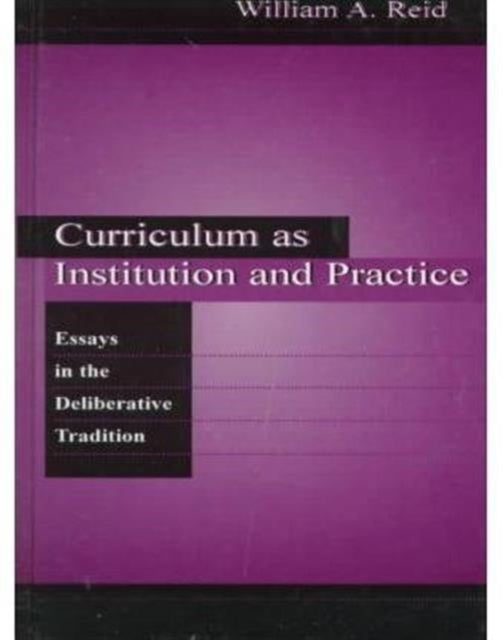 Book cover of: Curriculum as Institution and Practice. By: William A. Reid