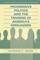 Book cover of: Progressive Politics and the Training of America's Persuaders