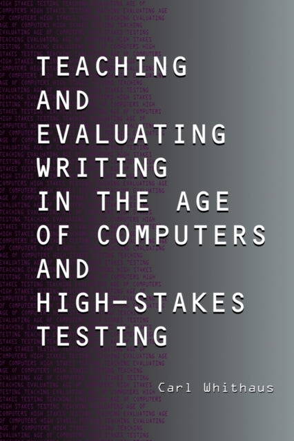 Book cover of: Teaching and Evaluating Writing in the Age of Computers and High-Stakes Testing