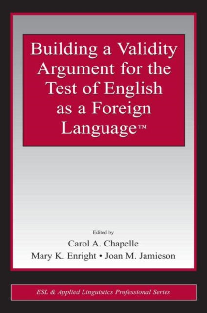 Book cover of: Building a Validity Argument for the Test of English as a Foreign Language™. By: Carol  A Chapel