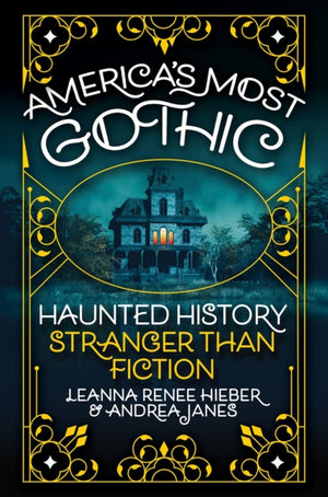 America’s Most Gothic, Haunted History Stranger than Fiction