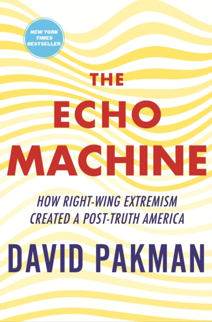 Echo Machine, How Right-Wing Extremism Created a Post-Truth America 9780807016534 David Pakman