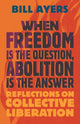 Book cover of: When Freedom Is the Question, Abolition Is the Answer. By: Bill Ayers