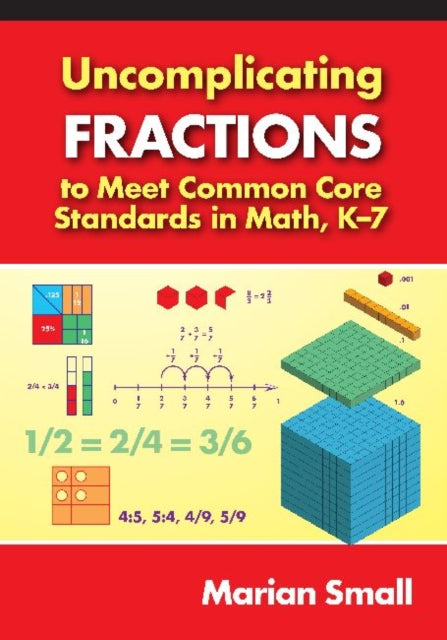 Book cover of: Uncomplicating Fractions to Meet Common Core Standards in Math, K-7. By: Marian Small