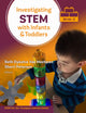 Book cover of: Investigating STEM with Infants and Toddlers (Birth–3). By: Beth Dykstra Van Meeteren
