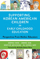 Book cover of: Supporting Korean American Children in Early Childhood Education. By: Sophia Han