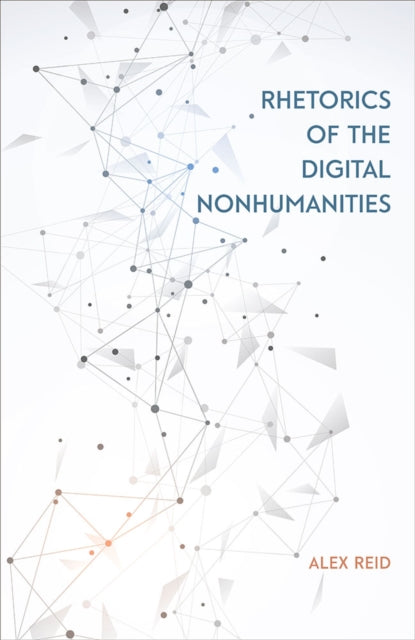 Book cover of: Rhetorics of the Digital Nonhumanities. By: Alex Reid