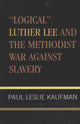 Book cover of: 'Logical' Luther Lee and the Methodist War Against Slavery. By: Paul Leslie Kaufman