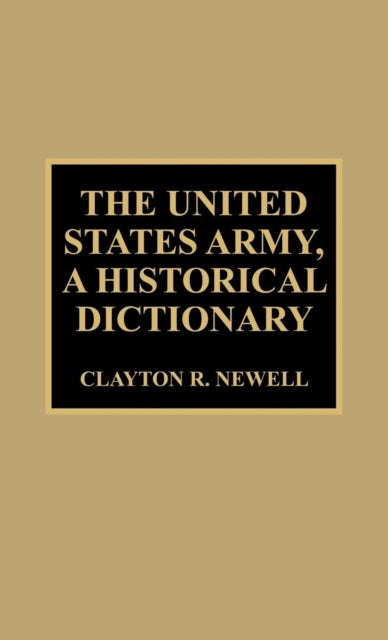 Book cover of: United States Army, A Historical Dictionary. By: Clayton R. Newell