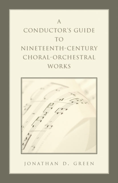 Book cover of: Conductor's Guide to Nineteenth-Century Choral-Orchestral Works. By: Jonathan D. Green