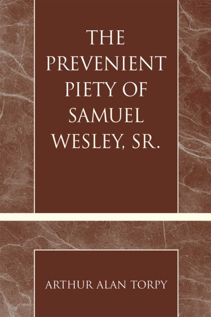 Book cover of: Prevenient Piety of Samuel Wesley, Sr.. By: Arthur Alan Torpy