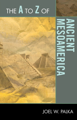 The A to Z of Ancient Mesoamerica