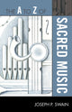 Book cover of: A to Z of Sacred Music. By: Joseph Peter Swain