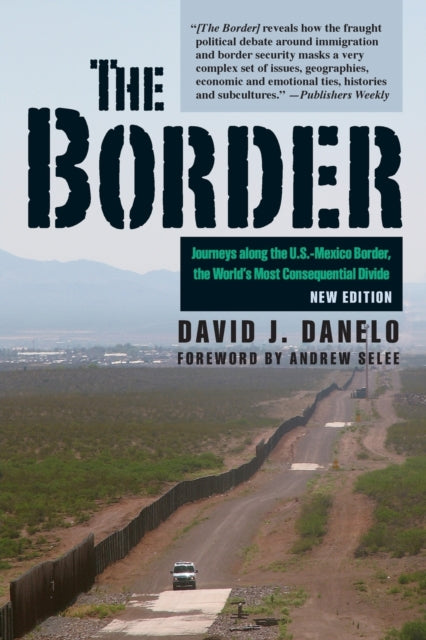 Border, Journeys along the U.S.-Mexico Border, the World’s Most Consequential Divide 9780811738033 David J. Danelo