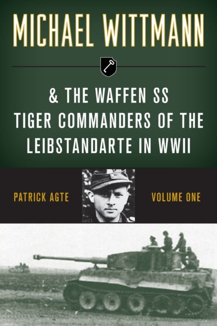 Book cover of: Michael Wittmann & the Waffen SS Tiger Commanders of the Leibstandarte in WWII. By: Patrick AGTE